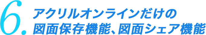 6.アクリルオンラインだけの図面保存機能、図面シェア機能